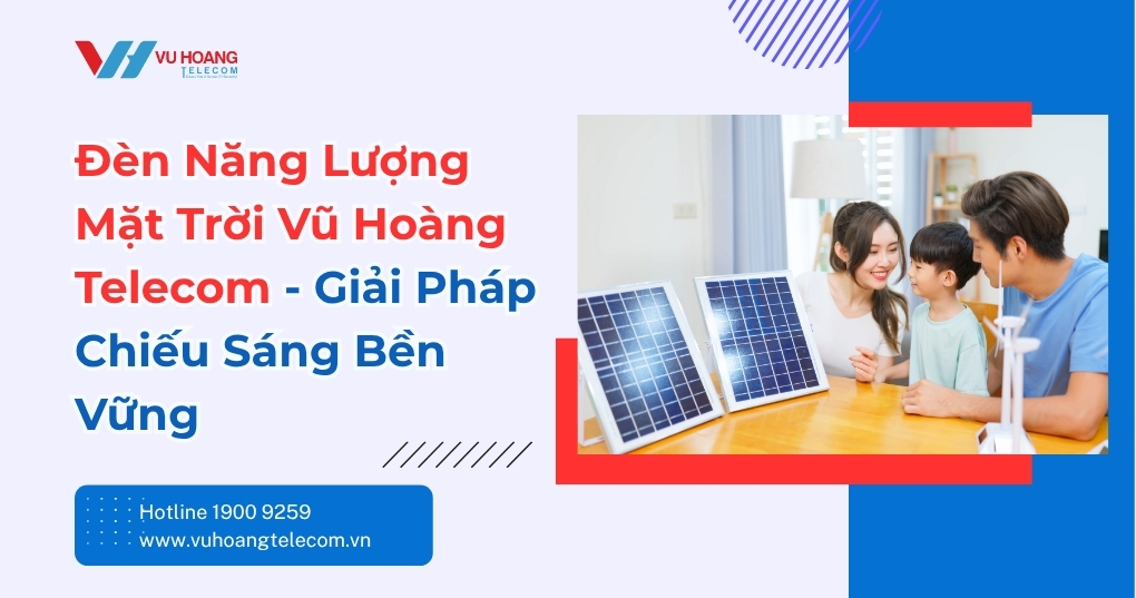 Bán Đèn Năng Lượng Mặt Trời Tại Vũ Hoàng Telecom Uy Tín