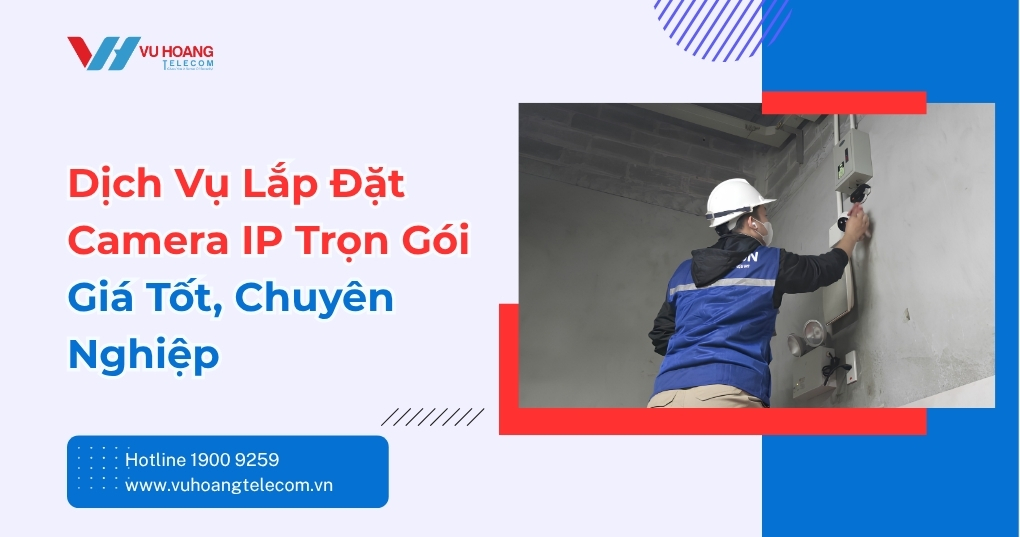 Dịch Vụ Lắp Đặt Camera IP Trọn Gói Giá Tốt 2026