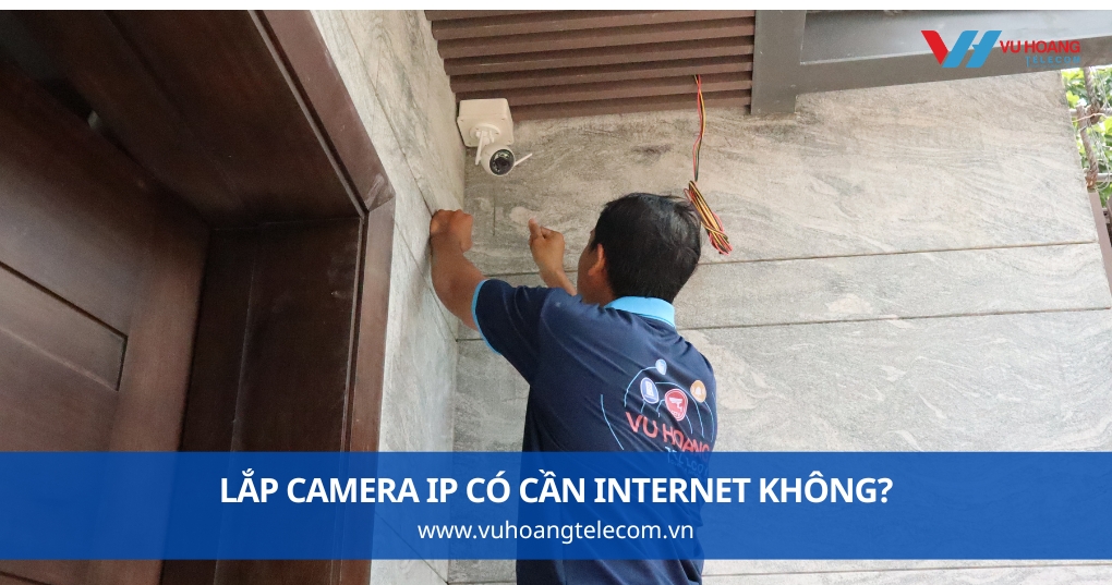 Lắp Camera IP Có Cần Internet Không?