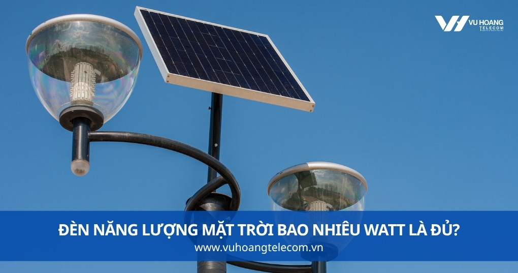 Đèn Năng Lượng Mặt Trời Bao Nhiêu Watt Là Đủ?
