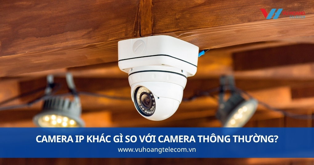 Camera IP Cho Văn Phòng Khác Gì So Với Camera Thông Thường?