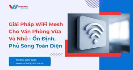 Giải Pháp WiFi Mesh Cho Văn Phòng Vừa Và Nhỏ 2026
