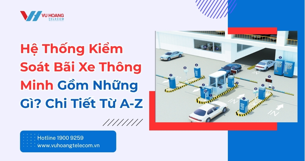 Hệ Thống Kiểm Soát Bãi Xe Thông Minh Gồm Những Gì?