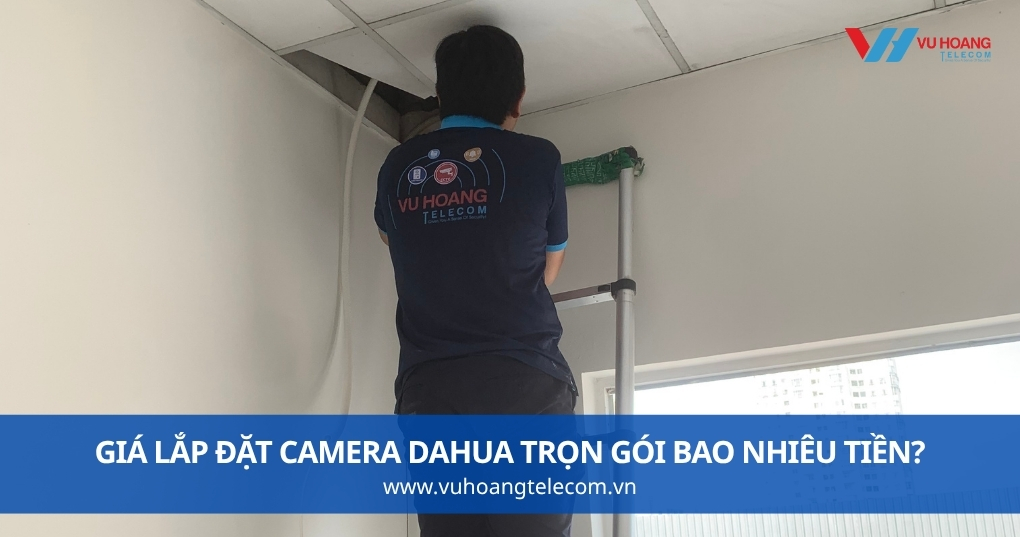 Giá Lắp Đặt Camera Dahua Trọn Gói Bao Nhiêu Tiền?