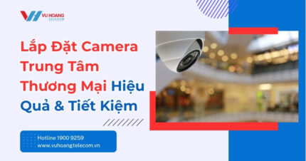 Lắp Đặt Camera Trung Tâm Thương Mại Trọn Gói, Tiết Kiệm