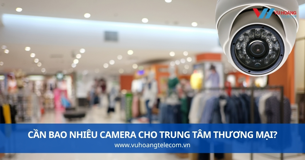 Cần Bao Nhiêu Camera Cho Trung Tâm Thương Mại?