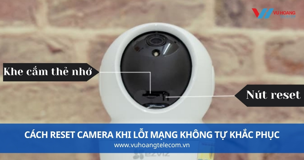 Cách Reset Camera Khi Lỗi Mạng Không Tự Khắc Phục
