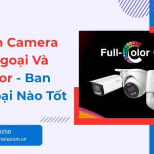 So Sánh Camera Hồng Ngoại Và Full Color Ban Đêm