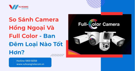 So Sánh Camera Hồng Ngoại Và Full Color Ban Đêm