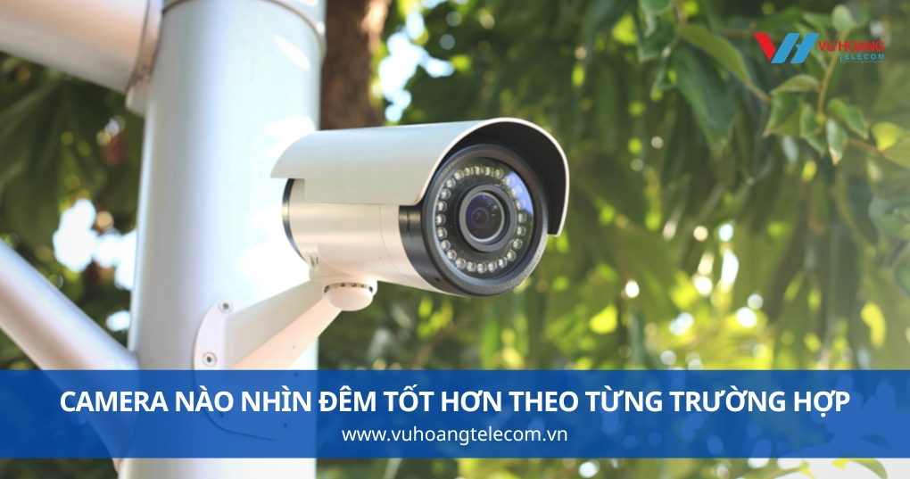 Camera Nào Nhìn Đêm Tốt Hơn Theo Từng Trường Hợp