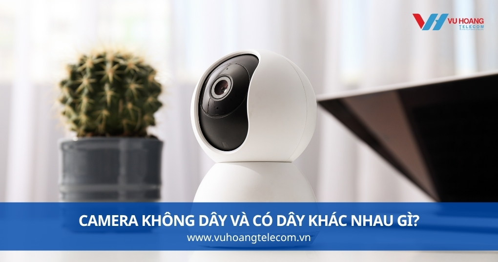 Camera Không Dây Và Có Dây Khác Nhau Gì?