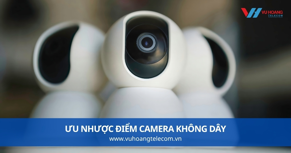 Ưu Nhược Điểm Camera Không Dây