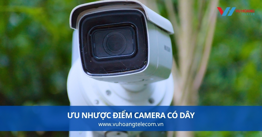 Ưu Nhược Điểm Camera Có Dây