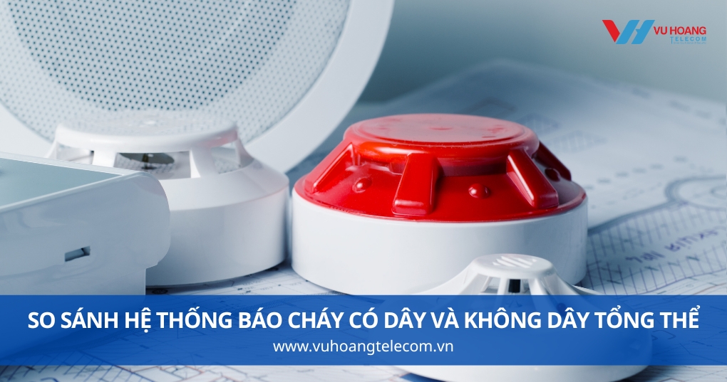 So Sánh Hệ Thống Báo Cháy Có Dây Và Không Dây Tổng Thể