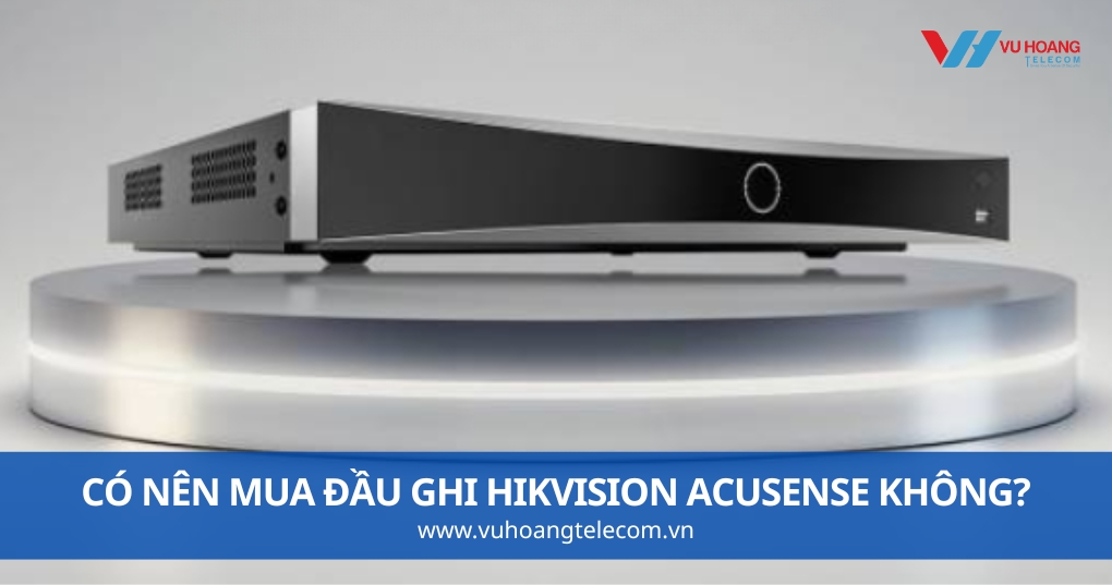 Có Nên Mua Đầu Ghi Hikvision AcuSense Không?