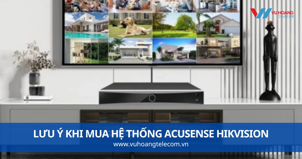 Lưu Ý Khi Mua Hệ Thống AcuSense Hikvision