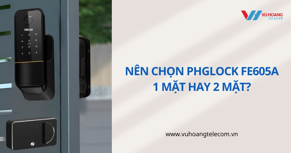 Nên Chọn PHGLock FE605A 1 Mặt Hay 2 Mặt?