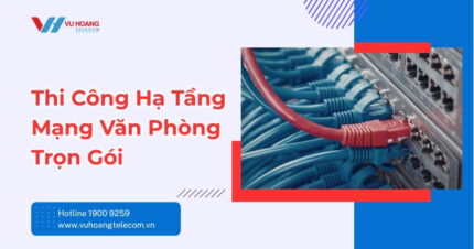 Thi Công Hạ Tầng Mạng Văn Phòng Trọn Gói 2026