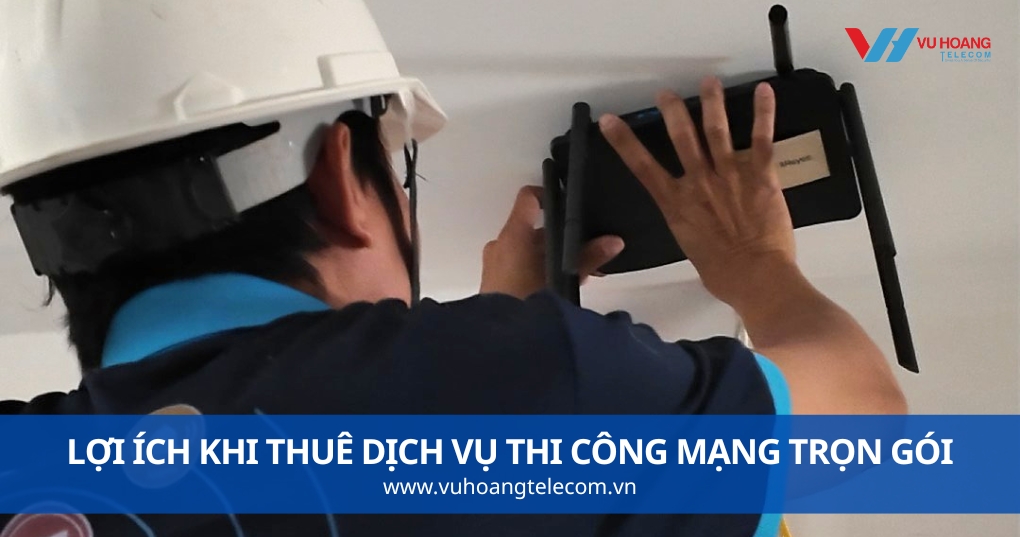 Lợi Ích Khi Thuê Dịch Vụ Thi Công Mạng Trọn Gói