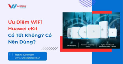 Ưu Điểm WiFi Huawei eKit: Có Tốt Không, Nên Dùng Không?