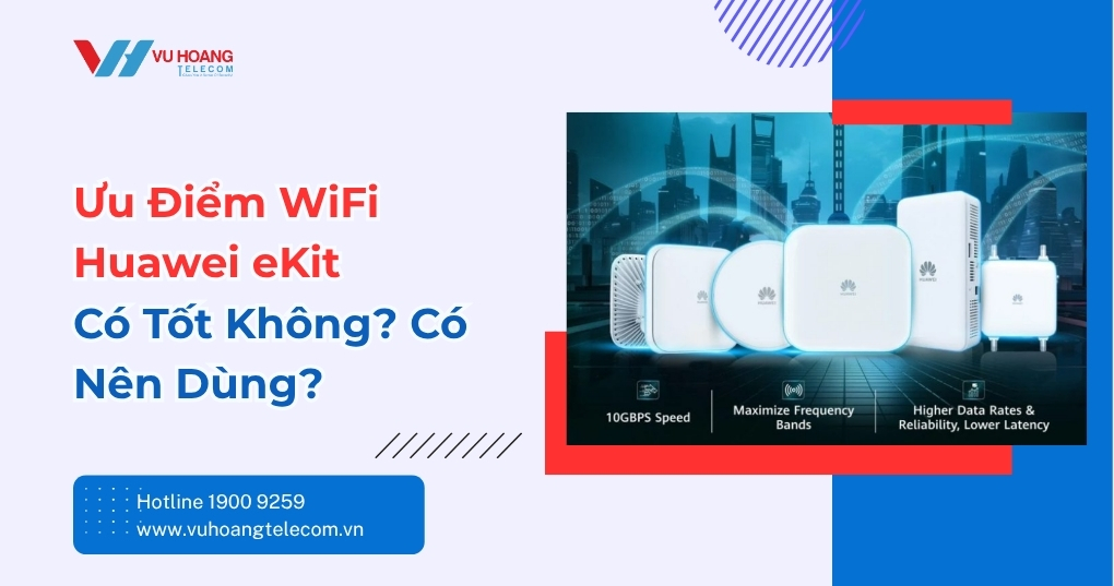 Ưu Điểm WiFi Huawei eKit: Có Tốt Không, Nên Dùng Không?