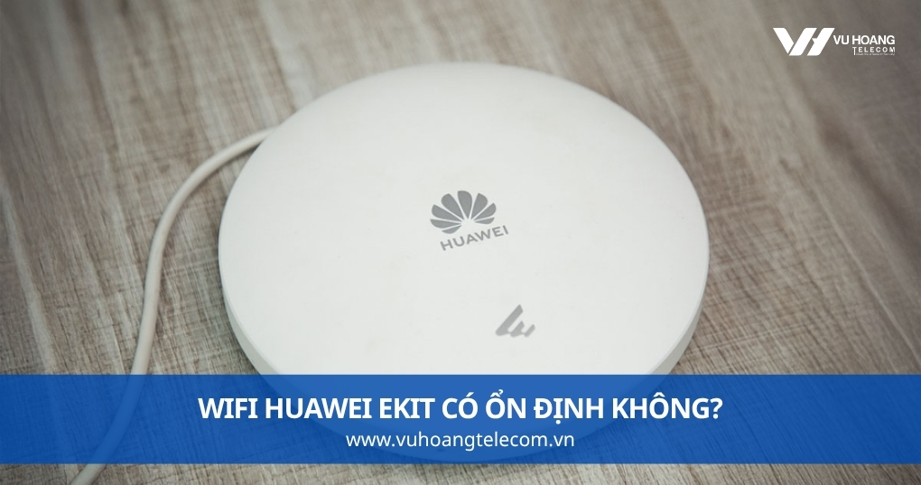 WiFi Huawei eKit Có Ổn Định Không?