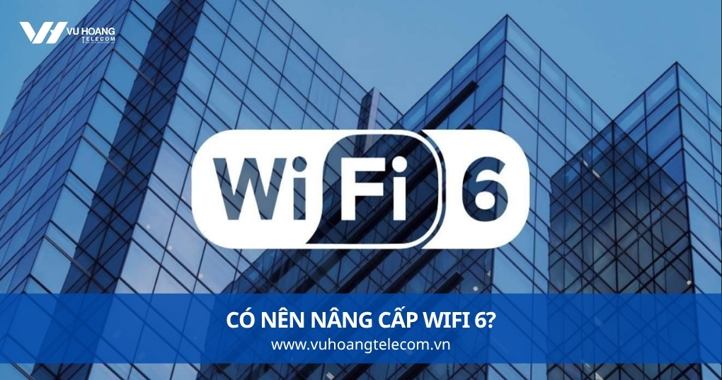 Có Nên Nâng Cấp WiFi 6 Năm 2026 Không?