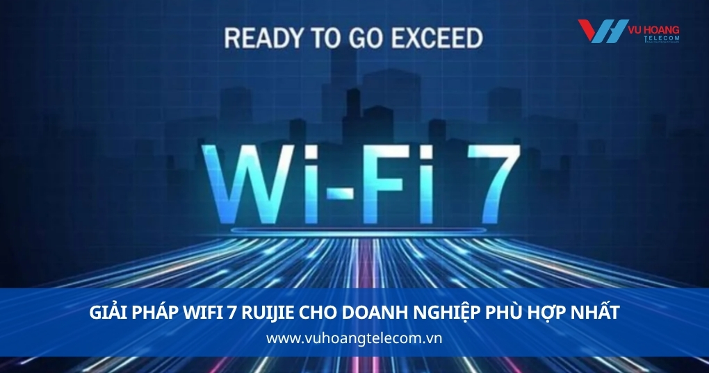 Giải Pháp WiFi 7 Ruijie Cho Doanh Nghiệp Phù Hợp Nhất