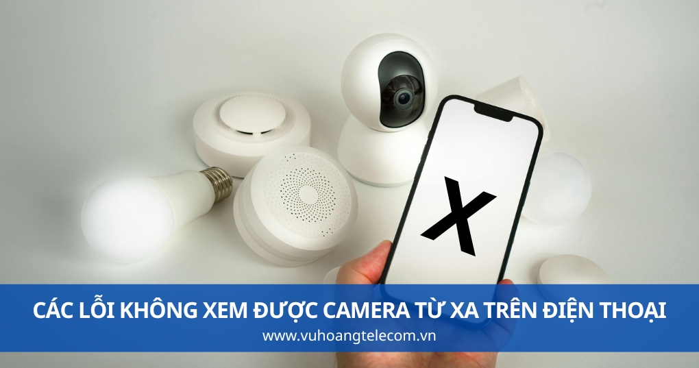Các Lỗi Không Xem Được Camera Từ Xa Trên Điện Thoại
