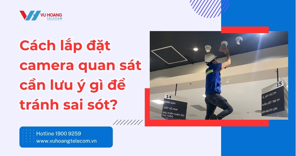 Cách Lắp Đặt Camera Quan Sát - Lưu Ý Tránh Sai Sót