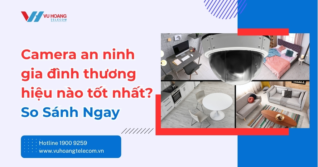 Camera An Ninh Gia Đình Thương Hiệu Nào Tốt Nhất?