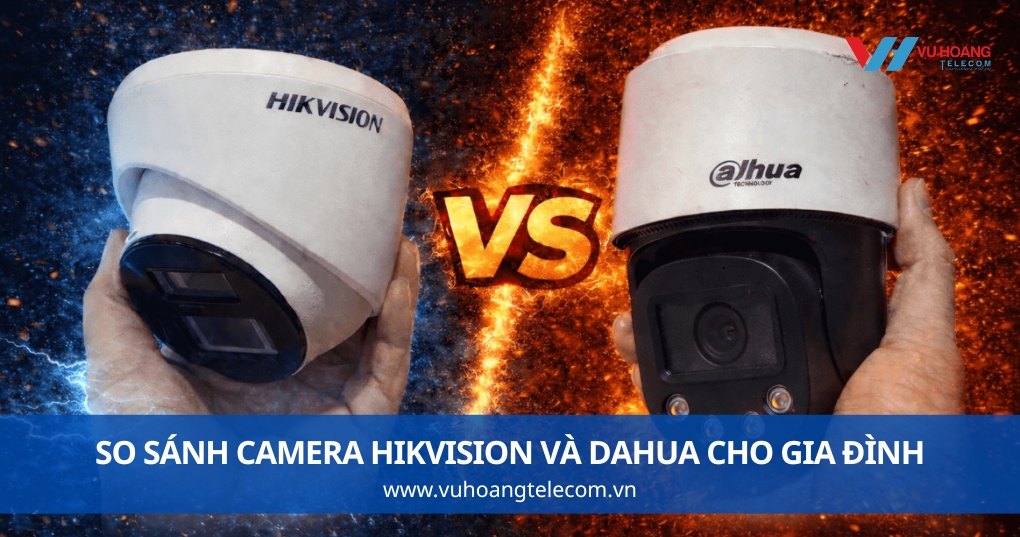 So Sánh Camera Hikvision Và Dahua Cho Gia Đình