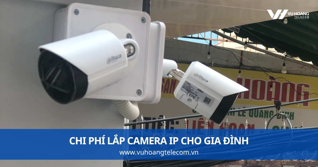 Chi Phí Lắp Camera IP Cho Gia Đình