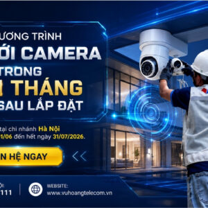 Chương Trình Đổi Mới Camera 1 Đổi 1 Trong 1 Tháng Sau Lắp Đặt