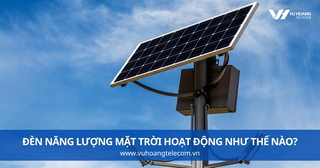 Đèn Năng Lượng Mặt Trời Hoạt Động Như Thế Nào?