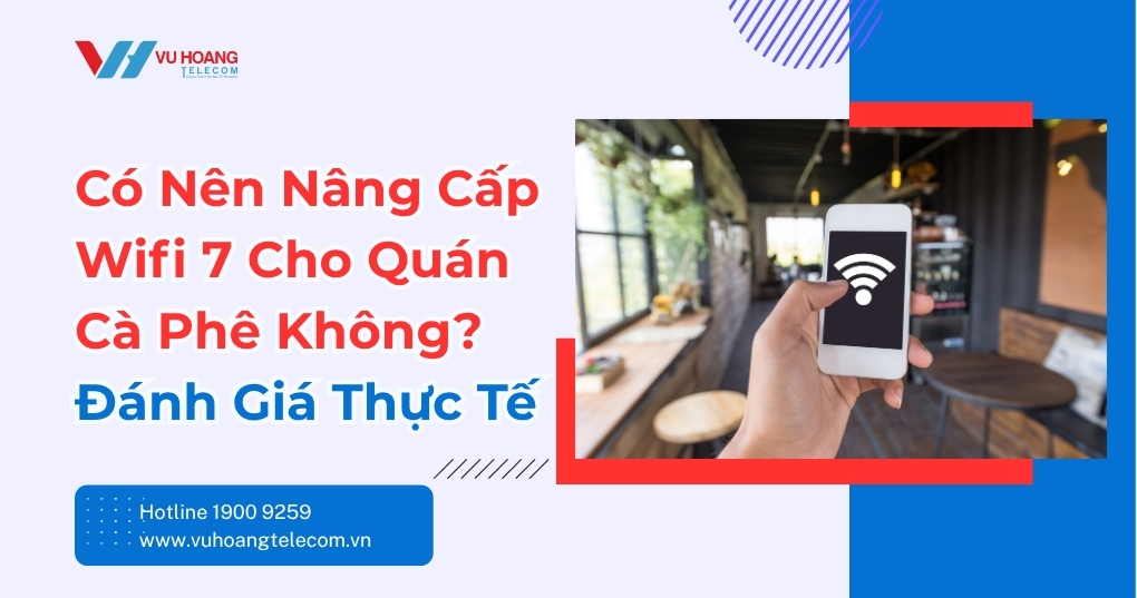 Có Nên Nâng Cấp Wifi 7 Cho Quán Cà Phê Không?
