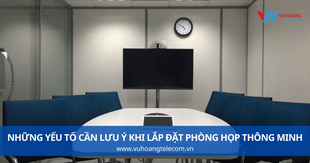 Những Yếu Tố Cần Lưu Ý Khi Lắp Đặt Phòng Họp Thông Minh