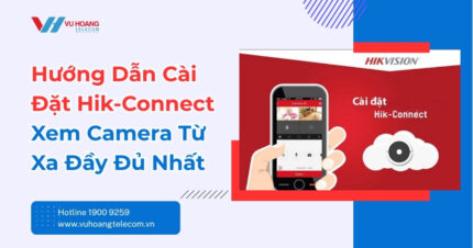 Hướng Dẫn Cài Đặt Hik-Connect Xem Camera Từ Xa