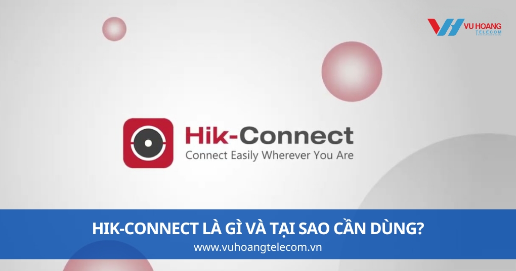 Hik-Connect Là Gì Và Tại Sao Cần Dùng?