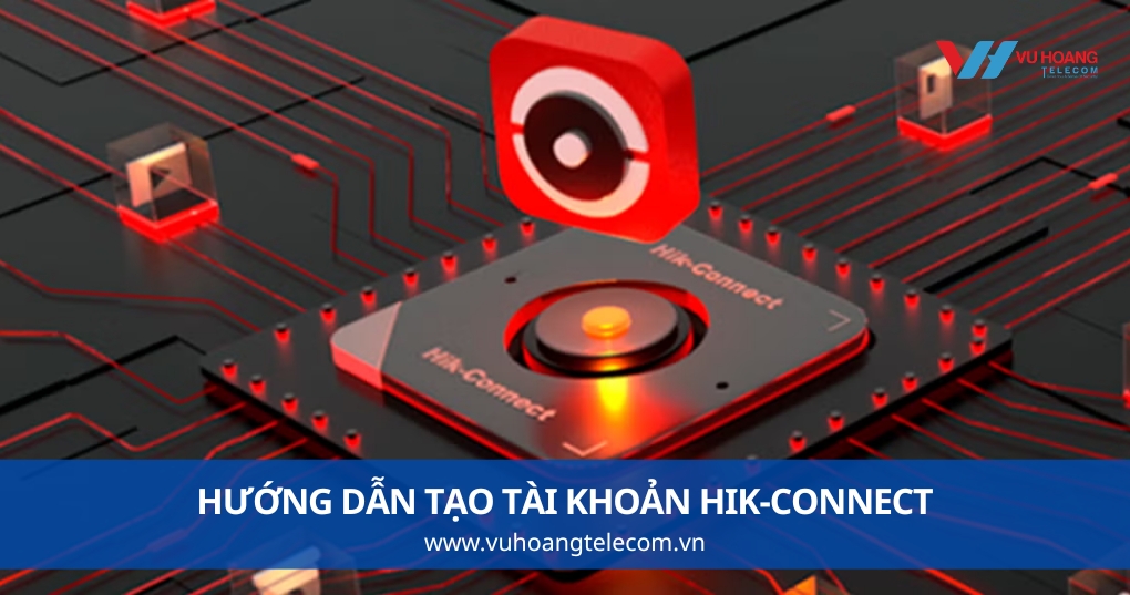 Hướng Dẫn Tạo Tài Khoản Hik-Connect
