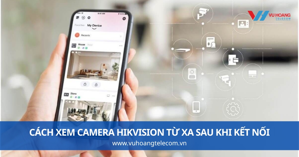Cách Xem Camera Hikvision Từ Xa Sau Khi Kết Nối
