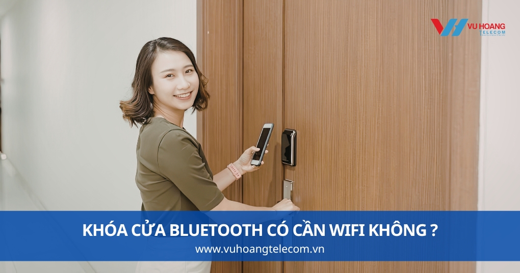 Khóa Cửa Bluetooth Có Cần Wifi Không Và Lưu Ý Khi Lắp Căn Hộ