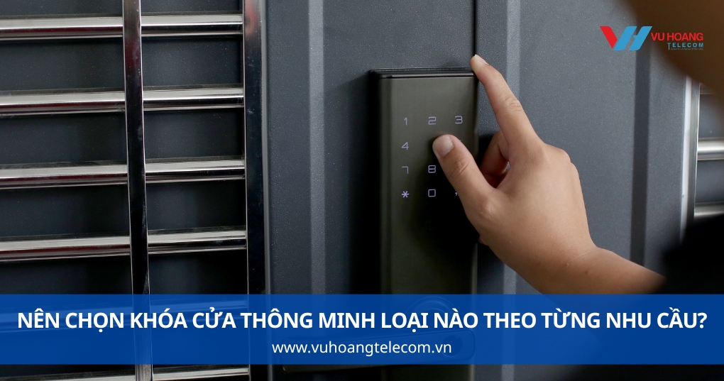 Nên Chọn Khóa Cửa Thông Minh Loại Nào Theo Từng Nhu Cầu?