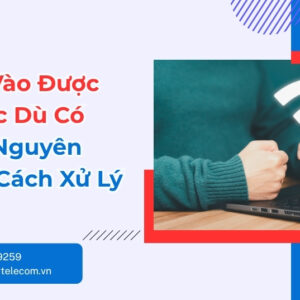 Không Vào Được Wifi Mặc Dù Có Mạng - Cách Khắc Phục