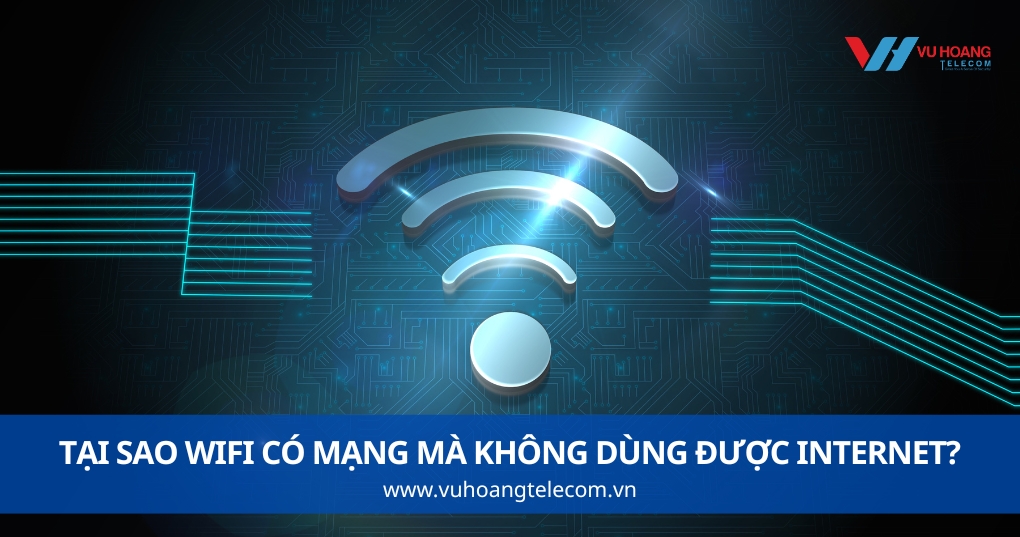 Tại Sao Wifi Có Mạng Mà Không Dùng Được Internet?