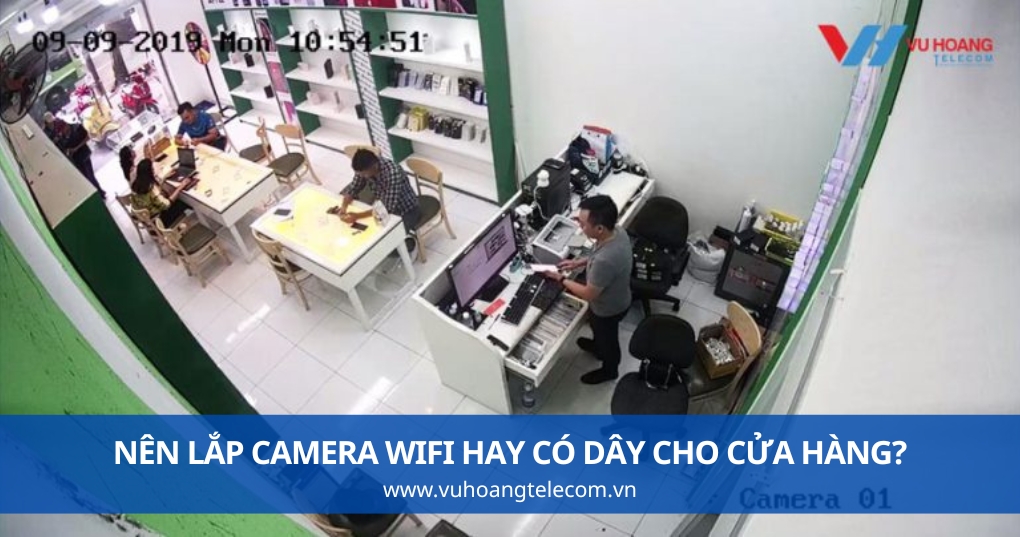 Nên Lắp Camera WiFi Hay Có Dây Cho Cửa Hàng?