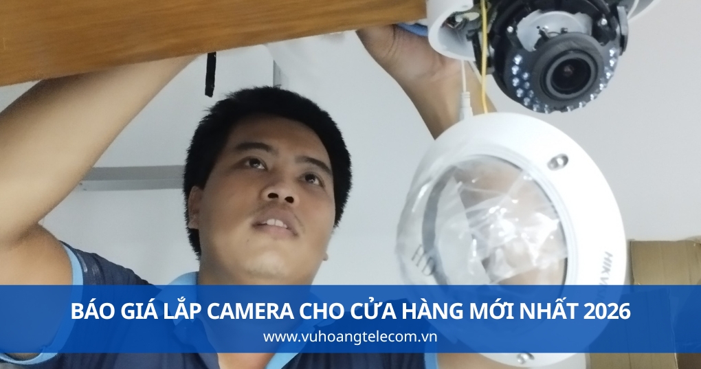 Báo Giá Lắp Camera Cho Cửa Hàng Mới Nhất 2026