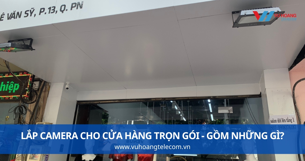 Lắp Camera Cho Cửa Hàng Trọn Gói - Gồm Những Gì?