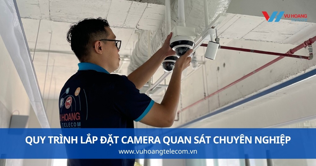 Quy Trình Lắp Đặt Camera Quan Sát Chuyên Nghiệp