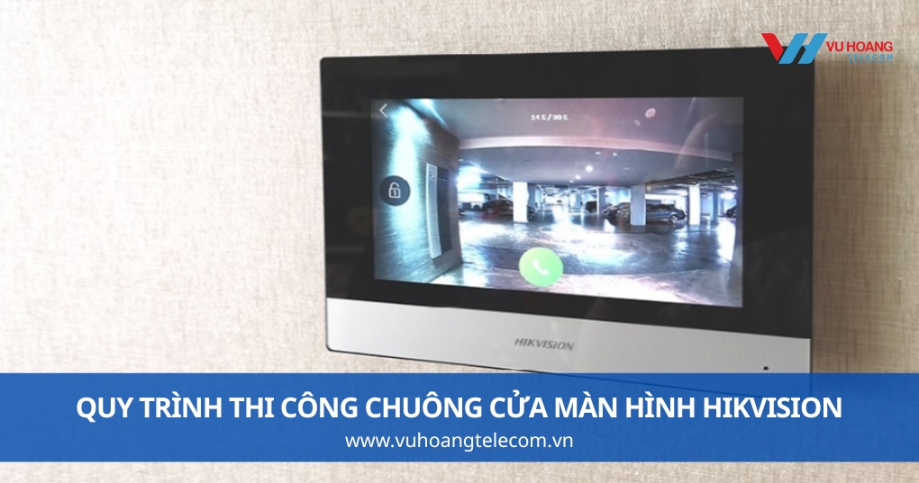 Quy Trình Thi Công Chuông Cửa Màn Hình Hikvision Thực Tế